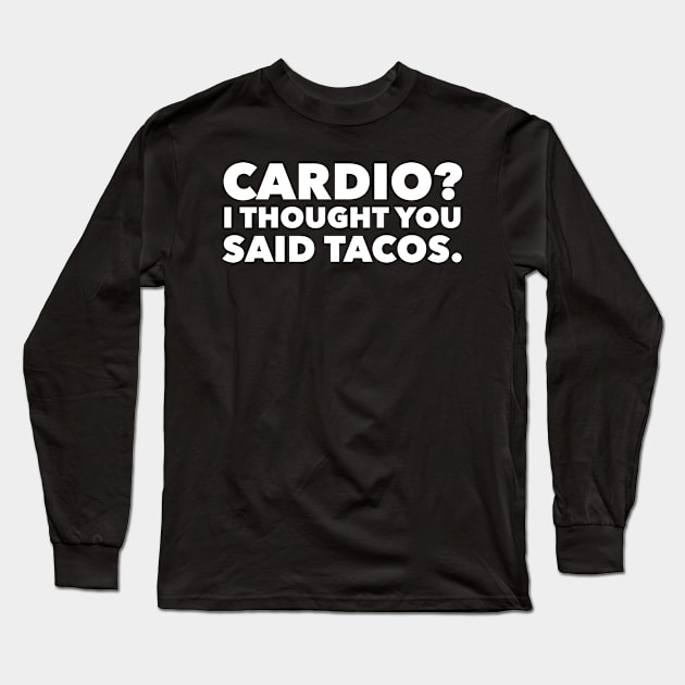 Cardio? I Thought You Said Tacos Long Sleeve T-Shirt by GrayDaiser